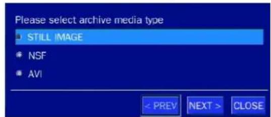 Please select archive media type • STILL IMAGE • NSF • AVI < PREV NEXT > CLOSE