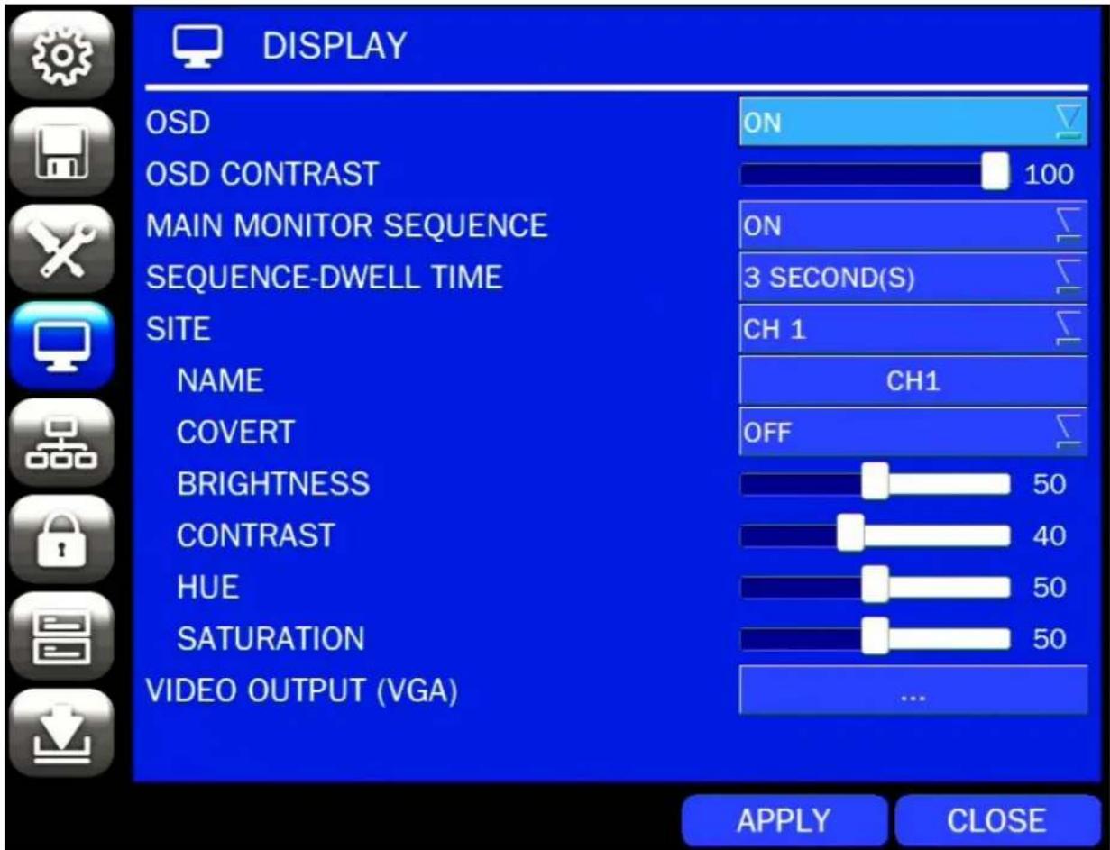 DISPLAY OSD ON OSD CONTRAST 100 MAIN MONITOR SEQUENCE ON SEQUENCE-DWELL TIME 3 SECOND(S) SITE CH 1 NAME CH1 COVERT OFF BRIGHTNESS 50 CONTRAST 40 HUE 50 SATURATION 50 VIDEO OUTPUT (VGA) ... APPLY CLOSE