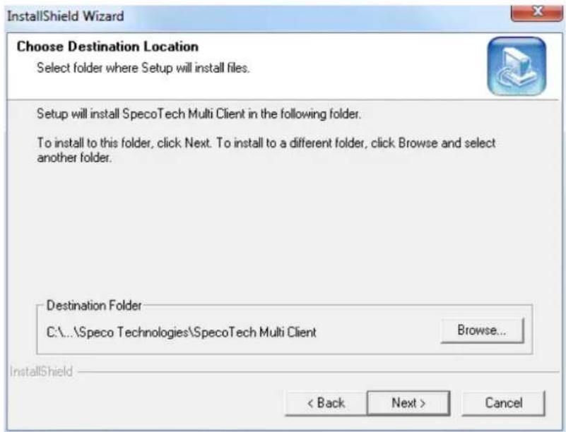 InstallShield Wizard Choose Destination Location Select folder where Setup will install files. Setup will install SpecoTech Multi Client in the following folder. To install to this folder, click Next. To install to a different folder, click Browse and select another folder. Destination Folder C:\...\Speco Technologies\SpecoTech Multi Client Browse... InstallShield < Back Next > Cancel