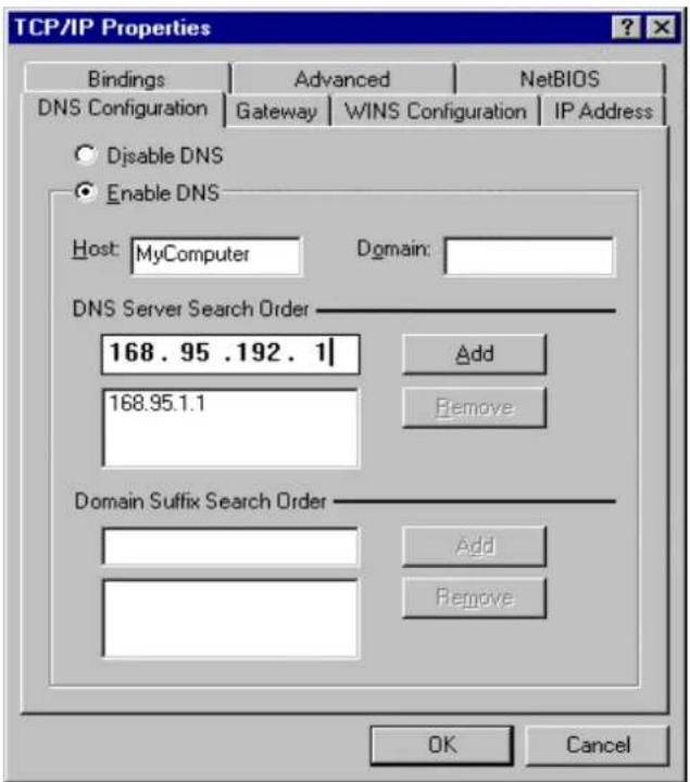 TCP/IP Properties Bindings Advanced NetsBIOS DNS Configuration Gateway WINS Configuration IP Address Disable DNS Enable DNS Host: MyComputer Domain: DNS Server Search Order 168.95.192.1 168.95.1.1 Add Remove Domain Suffix Search Order Add Remove OK Cancel