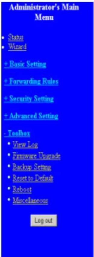 Administrator's Main Menu • Status • Wizard + Basic Setting + Forwarding Rules + Security Setting + Advanced Setting - Toolbox • View Log • Firmware Upgrade • Backup Setting • Reset to Default • Reboot • Miscellaneous Log out