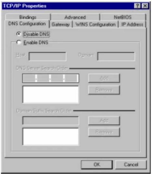 TCP/IP Properties Bindings Advanced NetsBIOS DNS Configuration Gateway WINS Configuration IP Address ● Disable DNS ○ Enable DNS Host Domain DNS Server Search Order Add Remove Domain Server Search Order Add Remove OK Cancel