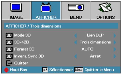 IMAGE AFFICHER MENU OPTIONS AFFICHER / Trois dimensions 3D Mode 3D Lien DLP 3D->2D Trois dimensions 3D Format 3D AUTO 3D Invers. Sync 3D Arrêt Quitter Haut Bas Sélectionner Menu Quitter le Menu