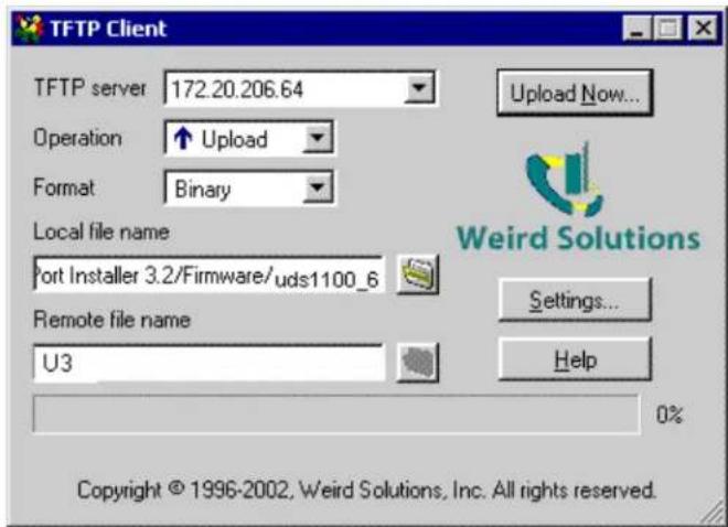 TFTP Client TFTP server 172.20.206.64 Operation ↑ Upload Format Binary Local file name Port Installer 3.2/Firmware/uds1100_6 Remote file name U3 Upload Now... Settings... Help Copyright © 1996-2002, Weird Solutions, Inc. All rights reserved.