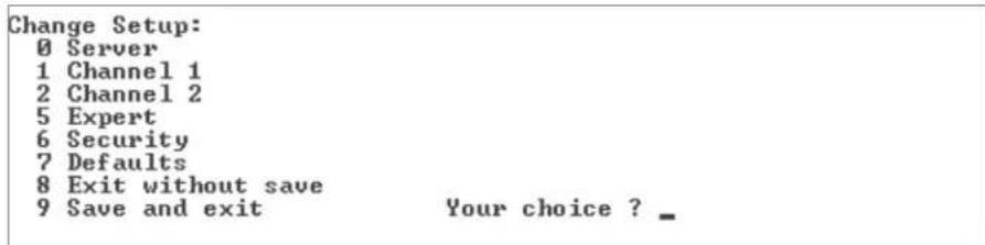 Change Setup: 0 Server 1 Channel 1 2 Channel 2 5 Expert 6 Security 7 Defaults 8 Exit without save 9 Save and exit Your choice ? _