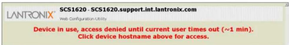 LANTRONIX® SCS1620 - SCS1620.support.int.lantronix.com Web Configuration Utility Device in use, access denied until current user times out (~1 min). Click device hostname above for access.
