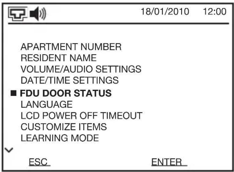 18/01/2010 12:00 APARTMENT NUMBER RESIDENT NAME VOLUME/AUDIO SETTINGS DATE/TIME SETTINGS ■ FDU DOOR STATUS LANGUAGE LCD POWER OFF TIMEOUT CUSTOMIZE ITEMS LEARNING MODE ESC ENTER_