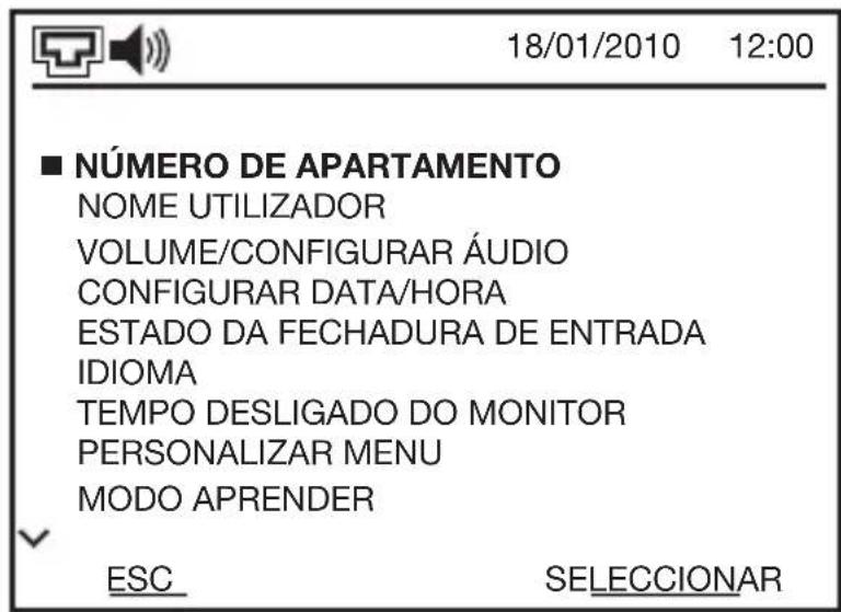 18/01/2010 12:00 ■ NÚMERO DE APARTAMENTO NOME UTILIZADOR VOLUME/CONFIGURAR ÁUDIO CONFIGURAR DATA/HORA ESTADO DA FECHADURA DE ENTRADA IDIOMA TEMPO DESLIGADO DO MONITOR PERSONALIZAR MENU MODO APRENDER ESC SELECCIONAR