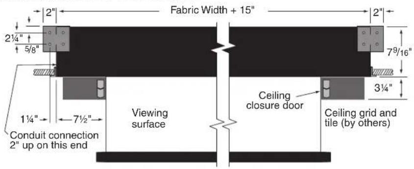 Fabric Width + 15" 2" 2½" 5/8" 7⁹/16" 3½" 1½" 7½" Viewing surface Ceiling closure door Ceiling grid and tile (by others) Conduit connection 2" up on this end