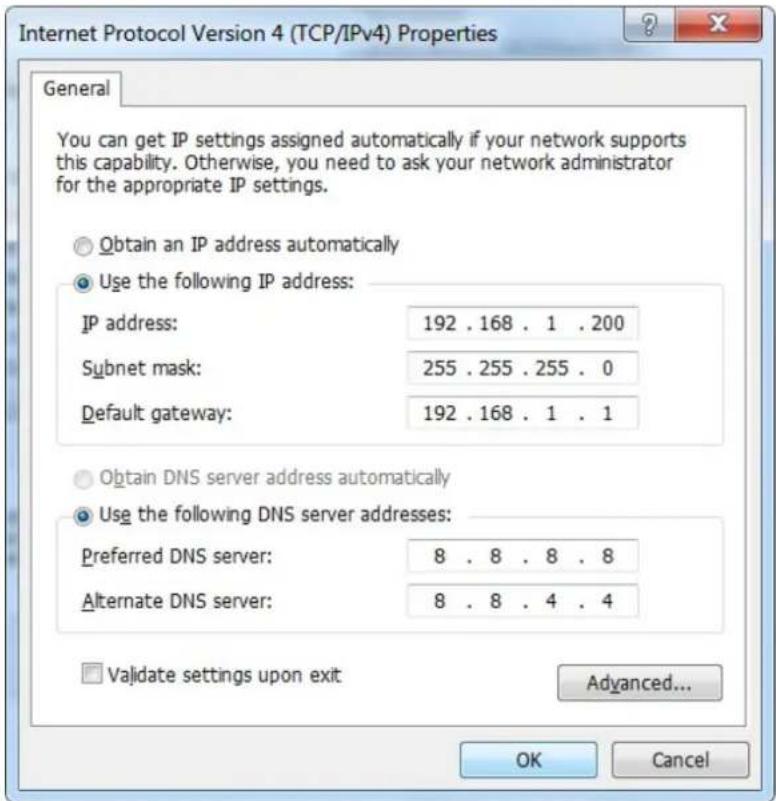 Internet Protocol Version 4 (TCP/IPv4) Properties General You can get IP settings assigned automatically if your network supports this capability. Otherwise, you need to ask your network administrator for the appropriate IP settings. Obtain an IP address automatically Use the following IP address: IP address: 192 . 168 . 1 . 200 Subnet mask: 255 . 255 . 255 . 0 Default gateway: 192 . 168 . 1 . 1 Obtain DNS server address automatically Use the following DNS server addresses: Preferred DNS server: 8 . 8 . 8 . 8 Alternate DNS server: 8 . 8 . 4 . 4 Validate settings upon exit Advanced... OK Cancel