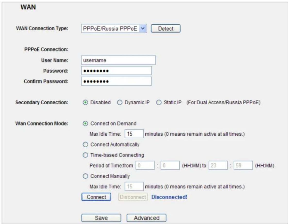 WAN WAN Connection Type: PPPoE/Russia PPPoE Detect PPPoE Connection: User Name: username Password: ••••••••• Confirm Password: ••••••••• Secondary Connection: Disabled Dynamic IP Static IP (For Dual Access/Russia PPPoE) Wan Connection Mode: Connect on Demand Max Idle Time: 15 minutes (0 means remain active at all times.) Connect Automatically Time-based Connecting Period of Time:from 0 : 0 (HH:MM) to 23 : 59 (HH:MM) Connect Manually Max Idle Time: 15 minutes (0 means remain active at all times.) Connect Disconnect Disconnected! Save Advanced