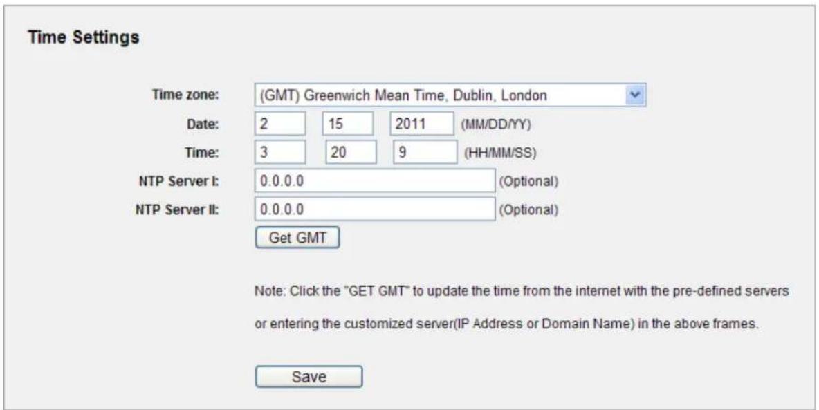 Time Settings Time zone: (GMT) Greenwich Mean Time, Dublin, London Date: 2 15 2011 (MM/DD/YY) Time: 3 20 9 (HH/MM/SS) NTP Server I: 0.0.0.0 (Optional) NTP Server II: 0.0.0.0 (Optional) Get GMT Note: Click the "GET GMT" to update the time from the internet with the pre-defined servers or entering the customized server(IP Address or Domain Name) in the above frames. Save