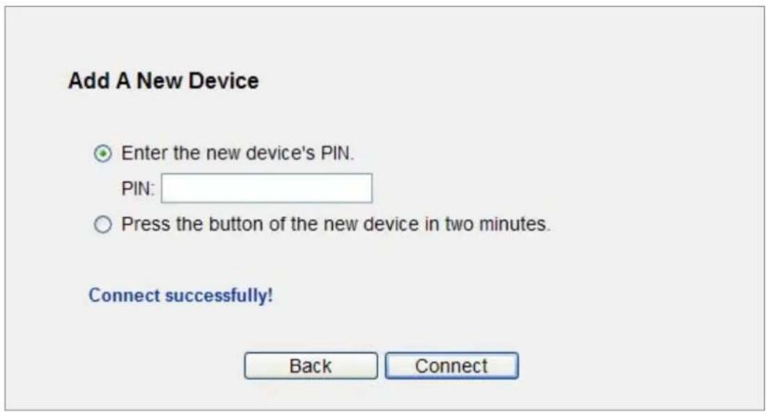 Add A New Device Enter the new device's PIN. PIN: Press the button of the new device in two minutes. Connect successfully! Back Connect
