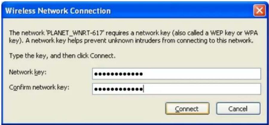 Wireless Network Connection The network 'PLANET_WNRT-617' requires a network key (also called a WEP key or WPA key). A network key helps prevent unknown intruders from connecting to this network. Type the key, and then click Connect. Network key: ••••••••••••••• Confirm network key: •••••••••••••••• Connect Cancel