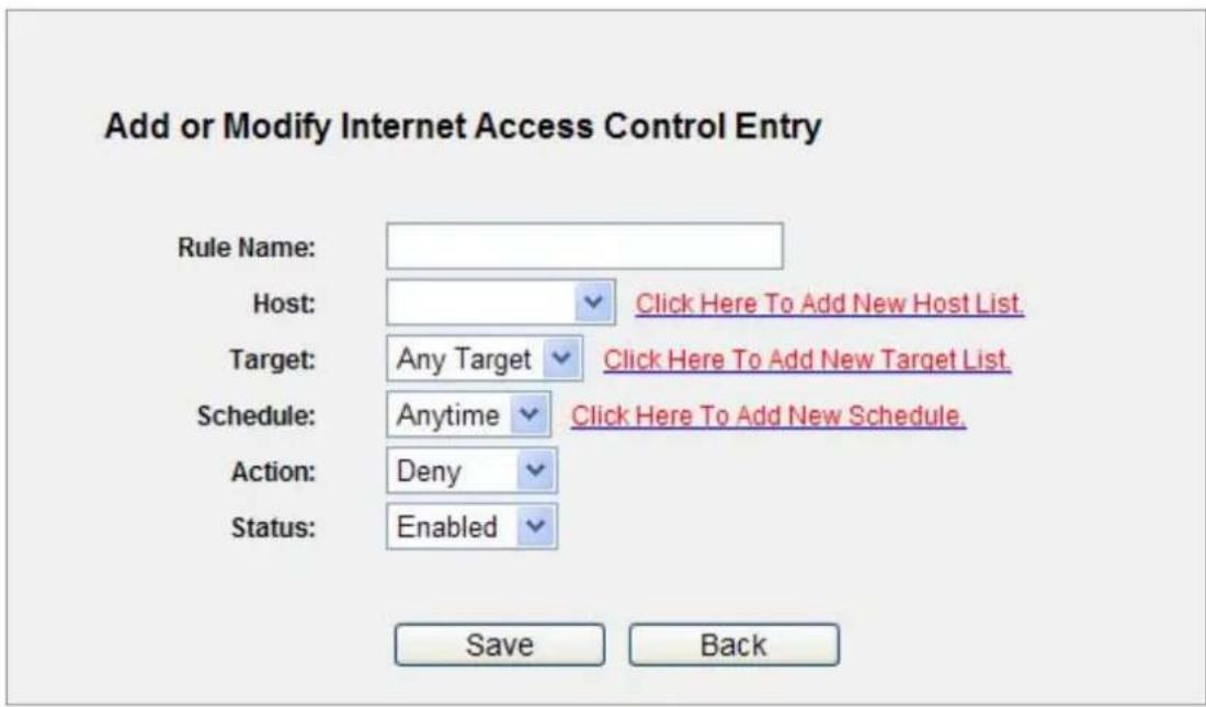 Add or Modify Internet Access Control Entry Rule Name: Host: Click Here To Add New Host List. Target: Any Target Click Here To Add New Target List. Schedule: Anytime Click Here To Add New Schedule. Action: Deny Status: Enabled Save Back