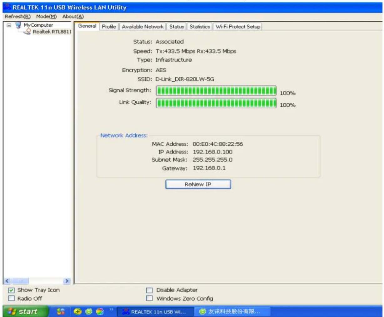 REALTEK 11n USB Wireless LAN Utility Refresh(R) Mode(M) About(A) General Profile Available Network Status Statistics Wi-Fi Protect Setup Status: Associated Speed: Tx:433.5 Mbps Rx:433.5 Mbps Type: Infrastructure Encryption: AES SSID: D-Link_DIR-820LW-5G Signal Strength: 100% Link Quality: 100% Network Address: MAC Address: 00:E0:4C:88:22:56 IP Address: 192.168.0.100 Subnet Mask: 255.255.255.0 Gateway: 192.168.0.1 ReNew IP Show Tray Icon Radio Off Disable Adapter Windows Zero Config start REALTEK 11n USB Wi... 友讯科技股份有限...