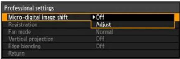 Professional settings Micro-digital image shift ▶ Off Registration Adjust Fan mode Normal Vertical projection Off Edge blending Off Return