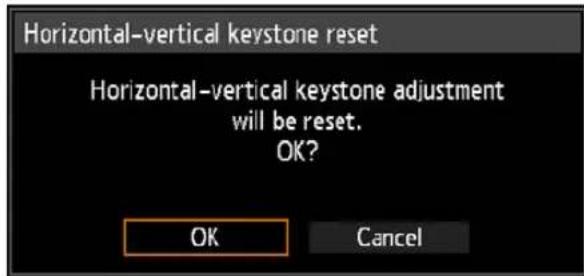 Horizontal-vertical keystone reset Horizontal-vertical keystone adjustment will be reset. OK? OK Cancel