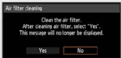 Air filter cleaning Clean the air filter. After cleaning air filter, select "Yes". This message will no longer be displayed. Yes No