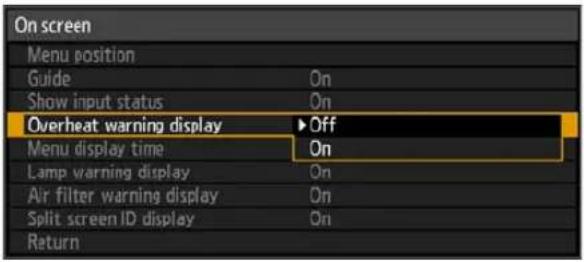 On screen Menu position Guide On Show input status On Overheat warning display ▶ Off Menu display time On Lamp warning display On Air filter warning display On Split screen ID display On Return