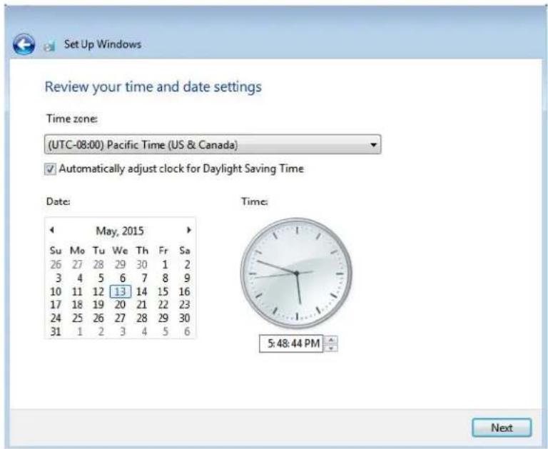 Set Up Windows Review your time and date settings Time zone: (UTC-08:00) Pacific Time (US & Canada) ✓ Automatically adjust clock for Daylight Saving Time Date: May, 2015 Su Mo Tu We Th Fr Sa 26 27 28 29 30 1 2 3 4 5 6 7 8 9 10 11 12 13 14 15 16 17 18 19 20 21 22 23 24 25 26 27 28 29 30 31 1 2 3 4 5 6 Time: 5:48:44 PM Next
