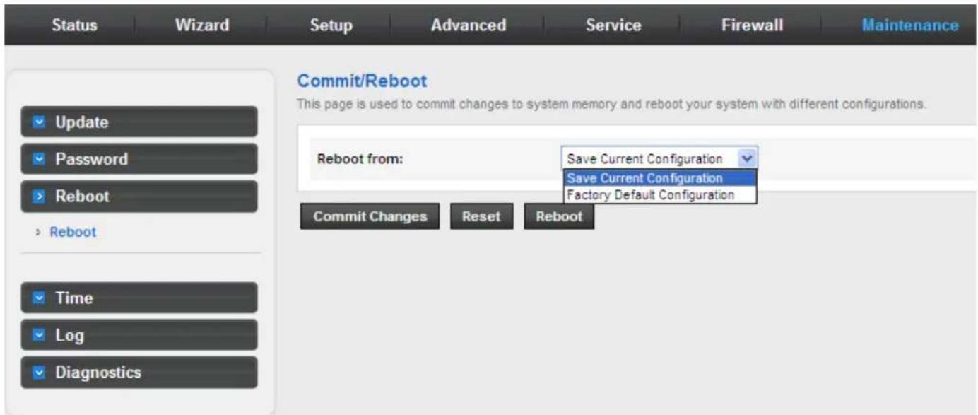 Status Wizard Setup Advanced Service Firewall Maintenance Commit/Reboot This page is used to commit changes to system memory and reboot your system with different configurations. Update Password Reboot > Reboot Time Log Diagnostics Reboot from: Save Current Configuration Save Current Configuration Factory Default Configuration Commit Changes Reset Reboot