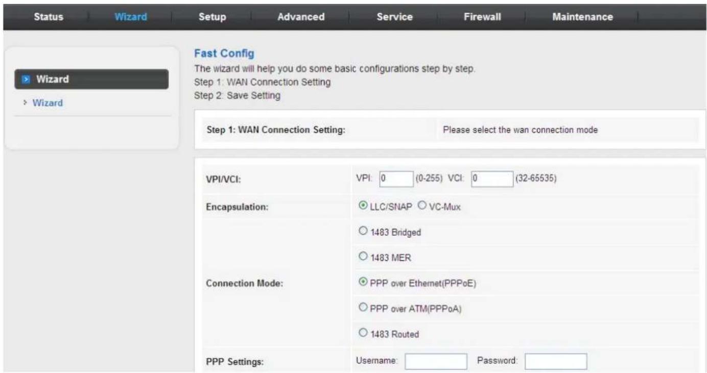 Status Wizard Setup Advanced Service Firewall Maintenance Fast Config The wizard will help you do some basic configurations step by step. Step 1: WAN Connection Setting Step 2: Save Setting Step 1: WAN Connection Setting: Please select the wan connection mode VPI/VCI: VPI: 0 (0-255) VCI: 0 (32-65535) Encapsulation: LLC/SNAP ○ VC-Mux ○ 1483 Bridged ○ 1483 MER Connection Mode: PPP over Ethernet(PPPoE) ○ PPP over ATM(PPPoA) ○ 1483 Routed PPP Settings: Username: Password: