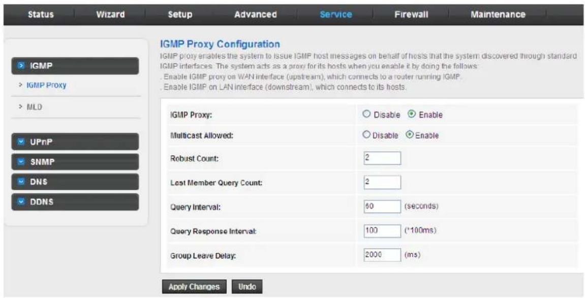 IGMP Proxy Configuration IGMP proxy enables the system to issue IGMP host messages on behalf of hosts that the system discovered through standard IGMP interfaces. The system acts as a proxy for its hosts when you enable it by doing the follows: Enable IGMP proxy on WAN interface (upstream), which connects to a router running IGMP. Enable IGMP on LAN interface (downstream), which connects to its hosts. IGMP Proxy: Disable Enable Multicast Allowed: Disable Enable Robust Count: 2 Lost Member Query Count: 2 Query Interval: 60 (seconds) Query Response Interval: 100 (*100ms) Group Leave Delay: 2000 (ms) Apply Changes Undo