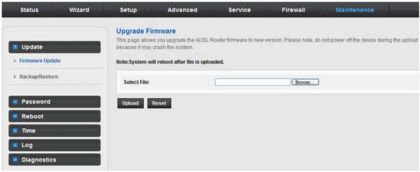 Status Wizard Setup Advanced Service Firewall Maintenance Update Firmware Update Backup/Restore Password Reboot Time Log Diagnostics Upgrade Firmware This page allows you upgrade the ADSL Router firmware to new version. Please note, do not power off the device during the upload because it may crash the system. Note:System will reboot after file is uploaded. Select File: Browse... Upload Reset