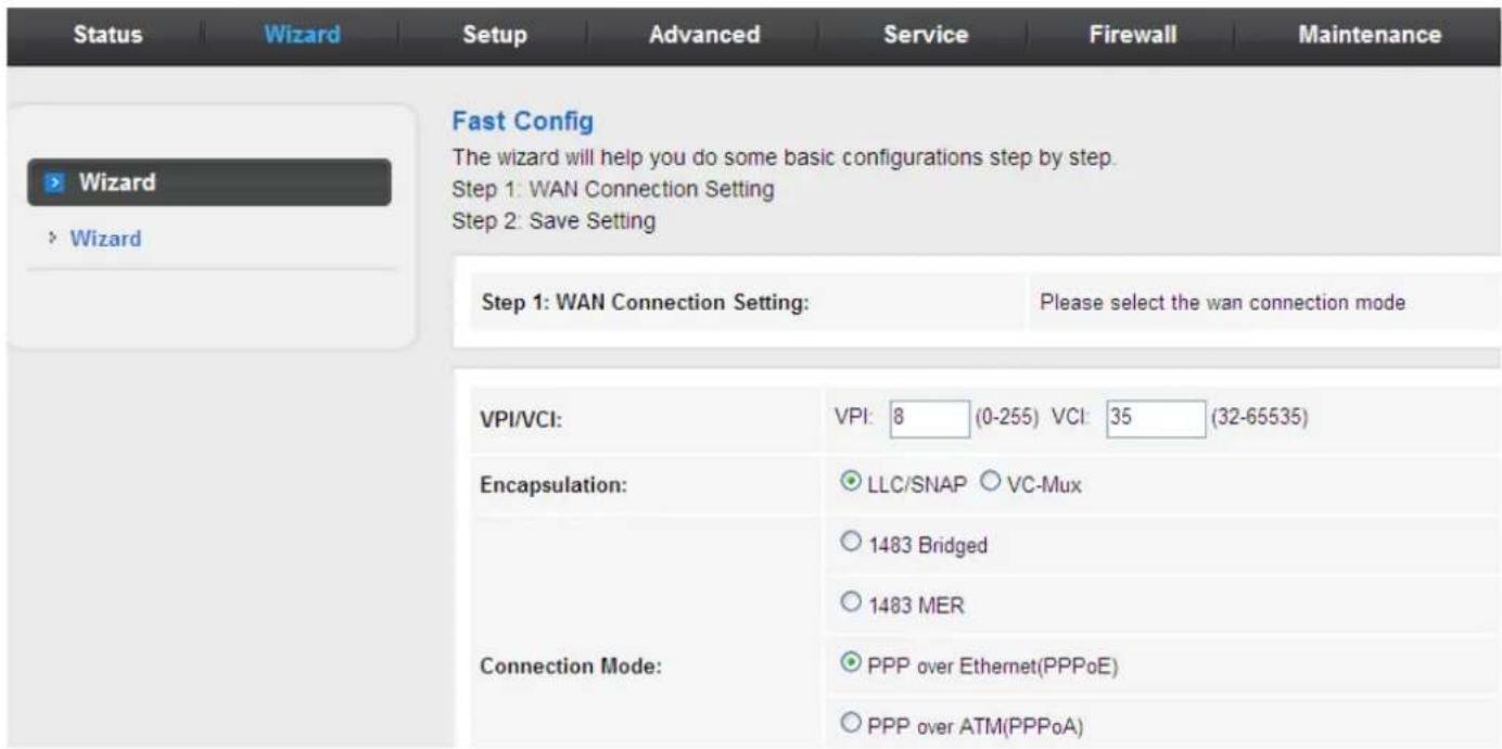 Status Wizard Setup Advanced Service Firewall Maintenance Fast Config The wizard will help you do some basic configurations step by step. Step 1: WAN Connection Setting Step 2: Save Setting Step 1: WAN Connection Setting: Please select the wan connection mode VPI/VCI: VPI: 8 (0-255) VCI: 35 (32-65535) Encapsulation: LLC/SNAP VC-Mux 1483 Bridged 1483 MER Connection Mode: PPP over Ethernet(PPPoE) PPP over ATM(PPPoA)