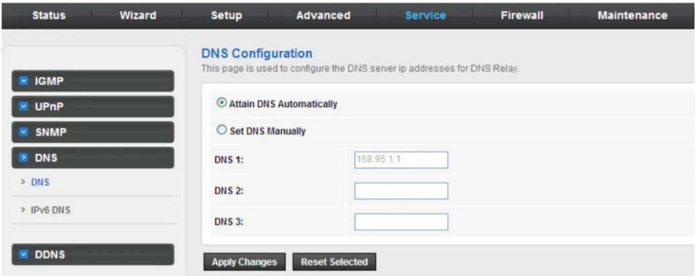Status Wizard Setup Advanced Service Firewall Maintenance DNS Configuration This page is used to configure the DNS server ip addresses for DNS Relay. IGMP UPnP SNMP DNS DNS IPv6 DNS DDNS Attain DNS Automatically Set DNS Manually DNS 1: 168.95.1.1 DNS 2: DNS 3: Apply Changes Reset Selected