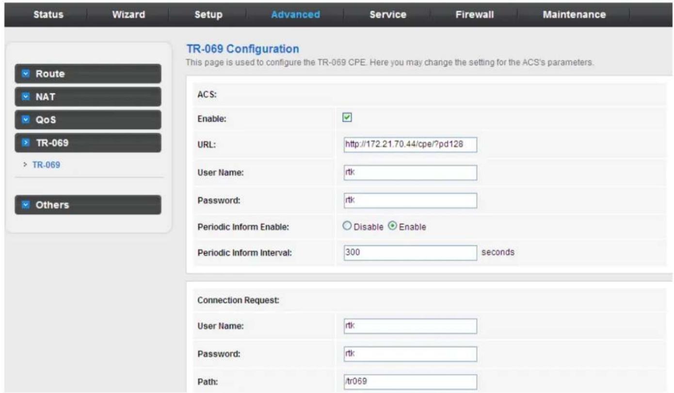 Status Wizard Setup Advanced Service Firewall Maintenance TR-069 Configuration This page is used to configure the TR-069 CPE. Here you may change the setting for the ACS's parameters. ACS: Enable: URL: http://172.21.70.44/cpe/?pd128 User Name: rtk Password: rtk Periodic Inform Enable: ○ Disable ○ Enable Periodic Inform Interval: 300 seconds Connection Request: User Name: rtk Password: rtk Path: /tr069