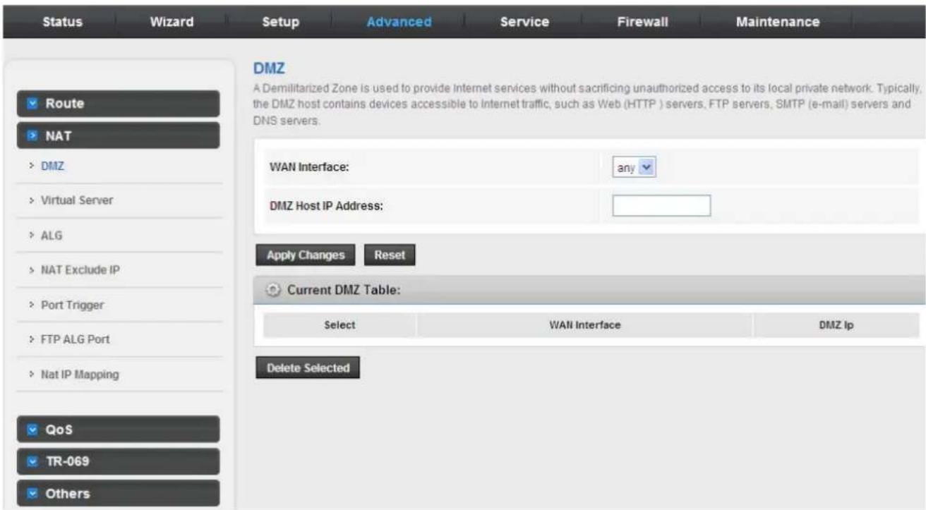 Status Wizard Setup Advanced Service Firewall Maintenance Route NAT DMZ Virtual Server ALG NAT Exclude IP Port Trigger FTP ALG Port Nat IP Mapping QoS TR-069 Others DMZ A Demilitarized Zone is used to provide Internet services without sacrificing unauthorized access to its local private network. Typically, the DMZ host contains devices accessible to Internet traffic, such as Web (HTTP ) servers, FTP servers, SMTP (e-mail) servers and DNS servers. WAN Interface: any DMZ Host IP Address: Apply Changes Reset Current DMZ Table: Select WALL Interface DMZ Ip Delete Selected