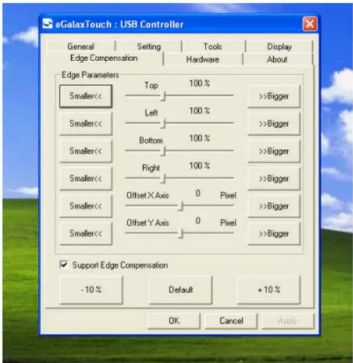 eGalaxTouch : USB Controller General Setting Tools Display Edge Compensation Hardware About Edge Parameters Smaller<< Top 100 % Smaller<< Left 100 % Smaller<< Bottom 100 % Smaller<< Right 100 % Smaller<< Offset X Axis 0 Pixel Smaller<< Offset Y Axis 0 Pixel ✓ Support Edge Compensation -10% Default +10% OK Cancel Apply