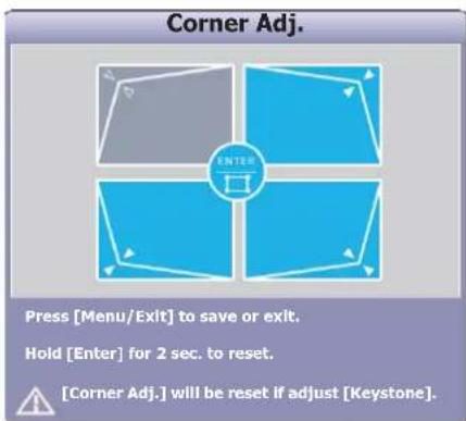 Corner Adj. Press [Menu/Exit] to save or exit. Hold [Enter] for 2 sec. to reset. [Corner Adj.] will be reset if adjust [Keystone].