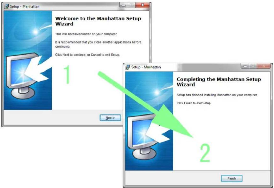 Setup - Manhattan Welcome to the Manhattan Setup Wizard This will install Manhattan on your computer. It is recommended that you close all other applications before continuing. Click Next to continue, or Cancel to exit Setup. 1 Next > Setup - Manhattan Completing the Manhattan Setup Wizard Setup has finished installing Manhattan on your computer. Click Finish to exit Setup. 2 Finish