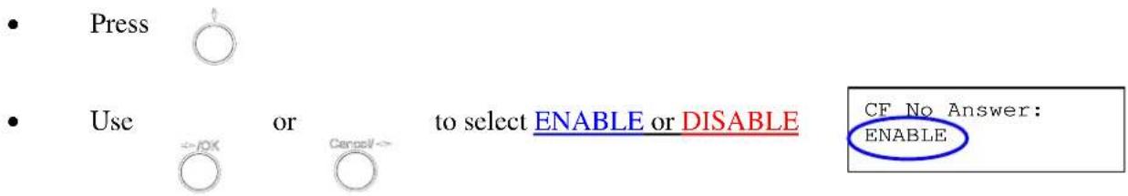 Press Use or to select ENABLE or DISABLE CF No Answer: ENABLE ENABLE