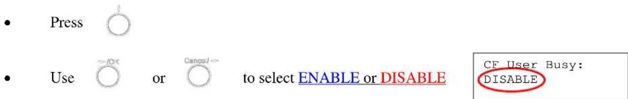 • Press • Use =/0× or Cancel/→ to select ENABLE or DISABLE CF User Busy: DISABLE