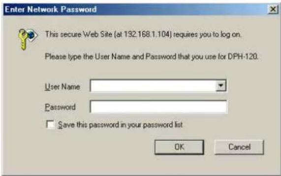 Enter Network Password This secure Web Site (at 192.168.1.104) requires you to log on. Please type the User Name and Password that you use for DPH-120. User Name Password Save this password in your password list OK Cancel