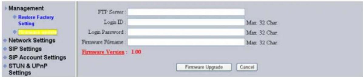Management Restore Factory Setting Network Settings SIP Settings SIP Account Settings STUN & UPnP Settings FTP Server : Login ID : Login Password : Firmware Filename : Max: 32 Char Max: 32 Char Max: 32 Char Firmware Version : 1.00 Firmware Upgrade Cancel