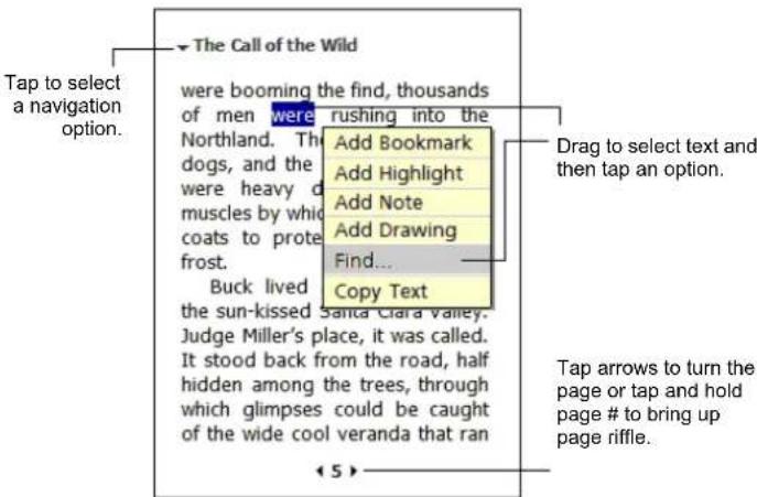 Tap to select a navigation option. The Call of the Wild were booming the find, thousands of men were rushing into the Northland. The dogs, and the were heavy d muscles by which coats to prote frost. Buck lived the sun-kissed Santa Clara Valley. Judge Miller's place, it was called. It stood back from the road, half hidden among the trees, through which glimpses could be caught of the wide cool veranda that ran < 5 > Drag to select text and then tap an option. Copy Text Tap arrows to turn the page or tap and hold page # to bring up page riffle.