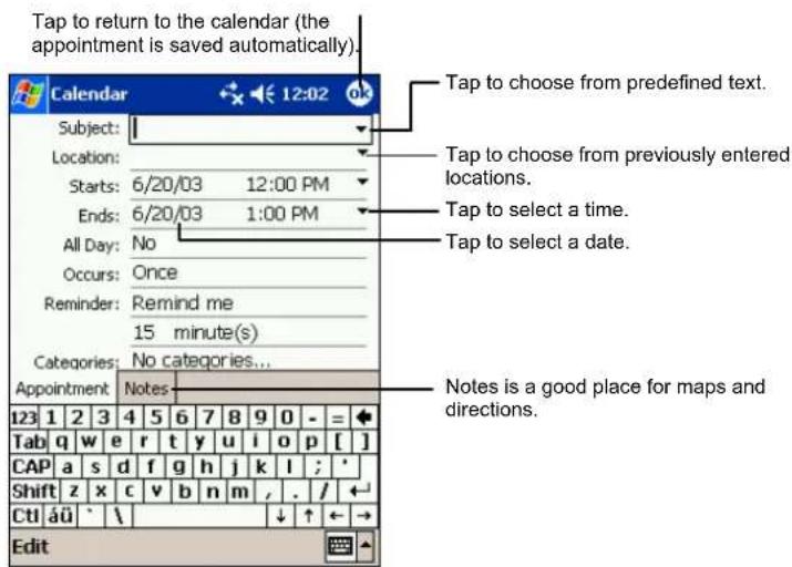 Tap to return to the calendar (the appointment is saved automatically). Calendar Subject: Location: Starts: 6/20/03 12:00 PM Ends: 6/20/03 1:00 PM All Day: No Occurs: Once Reminder: Remind me 15 minute(s) Categories: No categories... Appointment Notes 123 1 2 3 4 5 6 7 8 9 0 - = Tab q w e r t y u i o p [ ] CAP a s d f g h j k l ; * Shift z x c v b n m , . / ← CtI áü ` \ Edit Tap to choose from predefined text. Tap to choose from previously entered locations. Tap to select a time. Tap to select a date. Notes is a good place for maps and directions.