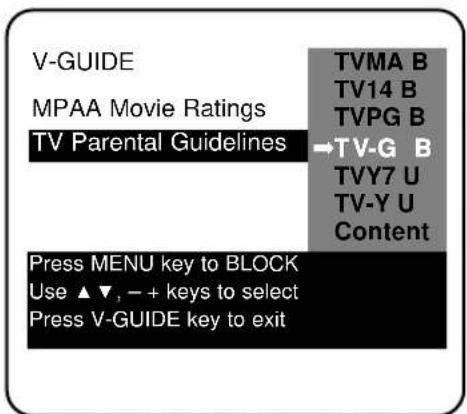 V-GUIDE MPAA Movie Ratings TV Parental Guidelines Press MENU key to BLOCK Use ▲▼, - + keys to select Press V-GUIDE key to exit TVMA B TV14 B TVPG B →TV-G B TVY7 U TV-Y U Content