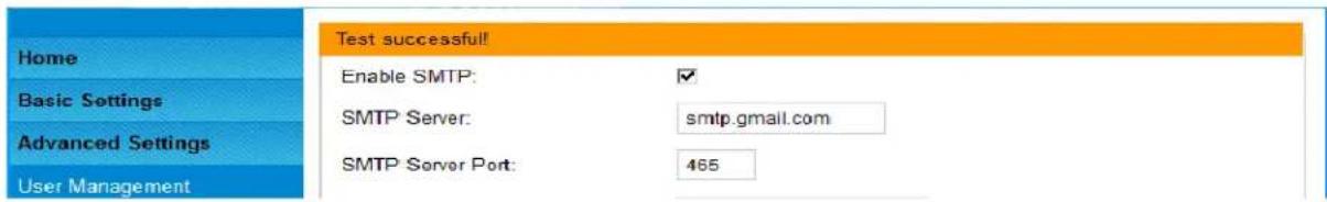 Home Basic Settings Advanced Settings User Management Test successful! Enable SMTP: ✓ SMTP Server: smtp.gmail.com SMTP Server Port: 465