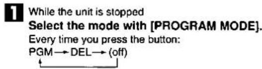 While the unit is stopped Select the mode with [PROGRAM MODE]. Every time you press the button: PGM→DEL→(off)