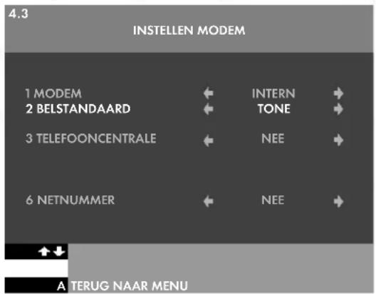 4.3 INTELLEN MODEM 1 MODEM ← INTERN → 2 BELSTANDAARD ← TONE → 3 TELEFOONCENTRALE ← NEE → 6 NETNUMMER ← NEE → A TERUG NAAR MENU