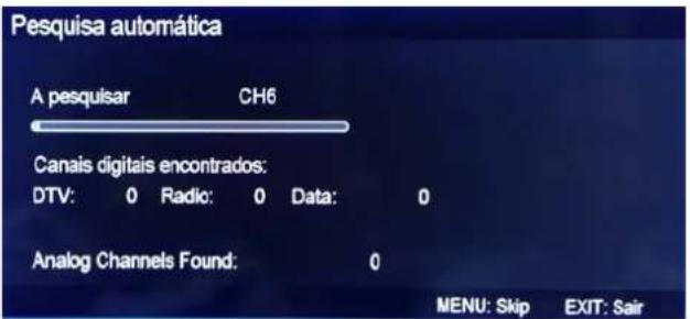 Pesquisa automática A pesquasar CH6 Canais digitais encontrados: DTV: 0 Radio: 0 Data: 0 Analog Channels Found: 0 MENU: Skip EXIT: Sair