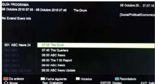 GUÍA PROGRAMA 06 Octubre 2010 07:05 - 06 Octubre 2010 07:45 The Drum No Extend Event Info 001 ABC News 24 07:05 The Drum 07:45 The Quarters 08:00 ABC News 08:30 The 7:30 Report 09:00 ABC News 09:30 ABC News Update Dia anterior Mover Fecha siguiente Rec: Grabadon Horarios ENTER: Display Recordatorio EXIT: Salin