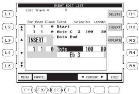 EVENT EDIT LIST Edit Track = 1 Bar Beat Clock Event Velocity Length L1 L2 L3 L4 L5 DELETE R1 1 1 0 Start 1 1 0 Note C 3 100 80 INSERT 1 1 0 Note 100 80 Eb 3 R2 R3 R4 R5 MENU CANCEL CURSOR EXEC F1 F2 F3 F4 F5 F6 F7