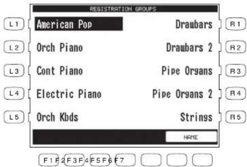 REGISTRATION GROUPS L1 American Pop Draubars R1 L2 Orch Piano Draubars 2 R2 L3 Cont Piano Pipe Organs R3 L4 Electric Piano Pipe Organs 2 R4 L5 Orch Kbds Strings R5 NAME F1 F2 F3 F4 F5 F6 F7